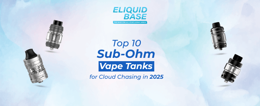 Top 10 Sub-Ohm Vape Tanks for Cloud Chasing in 2025 - Eliquid Base
